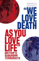 "We Love Death as You Love Life": Britain's Suburban Terrorists 1849041652 Book Cover