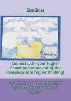 Angels Of The Highest Realm Come To Me Now!: Connect with your higher power and move out of the denseness into higher thinking! B08XY44NG9 Book Cover