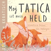 Moj tatica KROATISCH lernen für Anfänger, Kroatische Kinderbücher, Hrvatske knjige za djecu (German Edition) B0DJ7Y8RVP Book Cover