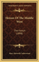 Heroes of the Middle West, the French 1514891328 Book Cover