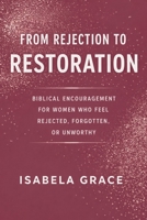 From Rejection to Restoration: Biblical Encouragement for Women Who Feel Rejected, Forgotten, or Unworthy B0H4GT6XPV Book Cover