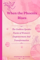 When The Phoenix Rises, The Goddess Speaks: Poems of Women's Empowerment And Transformation B0BFV43DJT Book Cover