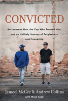 Convicted: A Crooked Cop, an Innocent Man, and an Unlikely Journey of Forgiveness and Friendship 0735290741 Book Cover
