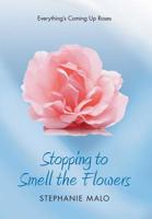 Stopping to Smell the Flowers: Everything's Coming Up Roses 1525547186 Book Cover
