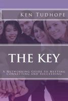 The Key: A Networking Guide to Meeting, Connecting and Succeeding 1477496157 Book Cover