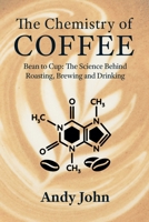 The Chemistry of Coffee: Bean to Cup: The Science Behind Roasting, Brewing and Drinking (The Chemistry of Food & Drinks) B0H4FFSCJJ Book Cover