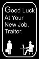 Good Luck At Your New Job, Traitor: 110-Page Blank Lined Journal Office Work Coworker Manager Going Away New Job Gag Gift Idea 1695026500 Book Cover