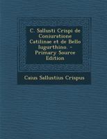 C. Sallusti Crispi de Coniuratione Catilinae et de Bello Iugurthino. - Primary Source Edition 1294073559 Book Cover