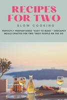 Slow Cooking Recipes for Two: 70 Perfectly Proportioned, Easy to Make Crockpot Meals Crafted for Two Busy People on the Go 1523603739 Book Cover