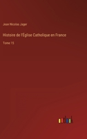 Histoire de l'Église Catholique en France: Tome 15 3368224875 Book Cover