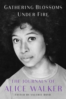 Gathering Blossoms Under Fire: The Journals of Alice Walker 1476773165 Book Cover