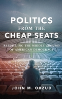 Politics from the Cheap Seats: Rebuilding the Middle Ground of American Democracy B0H9VTS7XP Book Cover