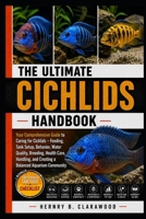 THE ULTIMATE CICHLIDS HANDBOOK: Your Comprehensive Guide to Caring for Cichlids – Feeding, Tank Setup, Behavior, Water Quality, Breeding, Health Care, ... and Creating a Balanced Aquarium Community B0H4677SDM Book Cover