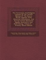 The Ceremonies And Religious Customs Of The Various Nations Of The Known World: Together With Historical Annotations, And Several Curious Discourses ... Entertaining, Volume 8... 1276902816 Book Cover