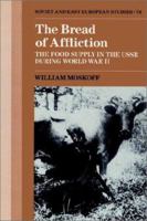 The Bread of Affliction: The Food Supply in the USSR during World War II (Cambridge Russian, Soviet and Post-Soviet Studies) 0521522838 Book Cover