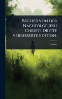 BÃ1/4cher von der Nachfolge Jesu Christi. Dritte verbesserte Edition. (German Edition) 1024478793 Book Cover