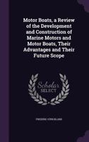 Motor Boats, a Review of the Development and Construction of Marine Motors and Motor Boats, Their Advantages and Their Future Scope 135610214X Book Cover