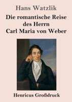 Die romantische Reise des Herrn Carl Maria von Weber 3743744147 Book Cover