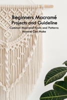Beginners Macramé Projects and Guideline: Common Macramé Knots and Patterns Anyone Can Make: Macramé Projects Book B093K87QXG Book Cover