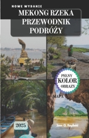MEKONG RZEKA PRZEWODNIK PODRÓZY: Rejs przez kulture, historie i ukryte skarby Azji Poludniowo-Wschodniej. (Polish Edition) B0FPBC69NJ Book Cover