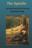 The Spindle: An Adult Fairy Tale in Two Acts 1716668239 Book Cover