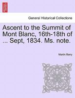 Ascent to the Summit of Mont Blanc, 16th-18th of ... Sept, 1834. Ms. note. 1241526761 Book Cover