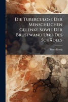 Die Tuberculose Der Menschlichen Gelenke Sowie Der Brustwand Und Des Schadels: Nach Eigenen Beobachtungen Und Wissenschaftlichen Untersuchungen 114826356X Book Cover