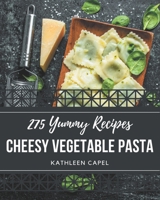 275 Yummy Cheesy Vegetable Pasta Recipes: The Highest Rated Cheesy Vegetable Pasta Cookbook You Should Read B08PJQ3CLK Book Cover