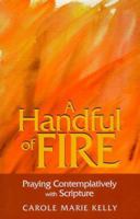 A Handful of Fire: Praying Contemplatively with Scripture (More Resources to Enrich Your Lenten Journey) 1585951269 Book Cover