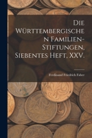 Die württembergischen Familien-Stiftungen, Siebentes Heft, XXV. 101574303X Book Cover