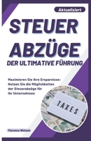 Steuer Abzüge Der Ultimative Führung: Maximieren Sie Ihre Ersparnisse: Nutzen Sie die Möglichkeiten der Steuerabzüge für Ihr Unternehmen B0CQPMH7DC Book Cover