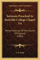 Sermons Preached In Sackville College Chapel V4: Minor Festivals Of The Church Of England 1166998088 Book Cover