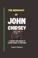 THE BIOGRAPHY OF JOHN CHIDSEY: A Journey from Dreams to Leading Subway to Greatness B0DPSKTQ1X Book Cover
