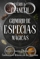 EL GRIMORIO DE LAS ESPECIAS MÁGICAS: Cocina Sagrada y Magia Culinaria. Rituales, Recetas y Hechizos que Cambiarán tu Relación con los Alimentos: ... Secreta de Cada Ingrediente (Spanish Edition) B0FP5GNFXM Book Cover