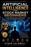 Artificial Intelligence for Stock Market Beginners: A Complete Guide to AI-Driven Investing, Trading Strategies, and Risk Management (The AI Trading Series) B0H9Y84ZV2 Book Cover