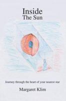 Inside the Sun: Journey Through the Heart of Your Nearest Star 0595299822 Book Cover