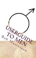 Userguide to Men: A roadmap into the world of men - and what happens there. 1463786387 Book Cover