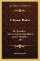 Religi�se Reden Bei Freudigen Familienereignissen: Nebst Einem Anhange (Classic Reprint) 1160754454 Book Cover