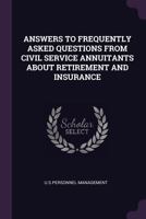 Answers to Frequently Asked Questions from Civil Service Annuitants about Retirement and Insurance 1378814975 Book Cover
