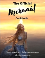 The official Mermaid cookbook: Savory recipes of the oceans most elusive creature B083XVHDHY Book Cover