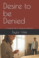 Desire to be Denied: A Husband's Tale of Chastity and Submission B0DWJVYFNF Book Cover