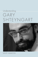 Understanding Gary Shteyngart 1611177642 Book Cover