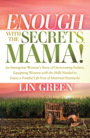 Enough with the Secrets, Mama: An Immigrant Woman’s Story of Overcoming Failure, Equipping Women with the Skills Needed to Enjoy a Fruitful Life Free of Maternal Heartache 1636982867 Book Cover