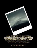 ***A SUDOKU PUZZLE*200 Challenging Puzzles*with Answers*Book39 Vol.39***: ***A SUDOKU PUZZLE*200 Challenging Puzzles*with Answers*Book39 Vol.39*** 1543254144 Book Cover