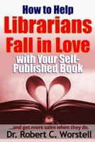 How to Help Librarians Fall In Love With Your Self-Published Book 1365360881 Book Cover