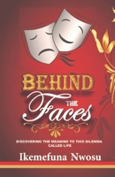 BEHIND THE FACES: DISCOVERING THE MEANING TO THIS DILEMMA CALLED LIFE B08JLQLQ9N Book Cover