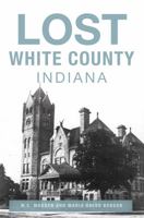 Lost White County, Indiana 1467154679 Book Cover
