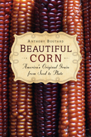 Beautiful Corn: America's Original Grain from Seed to Plate 0865717281 Book Cover
