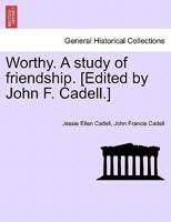 Worthy. A study of friendship. [Edited by John F. Cadell.] 1241216924 Book Cover