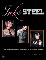 Ink & Steel: The Body Modification Photography of Efrain John Gonzalez 0764341049 Book Cover